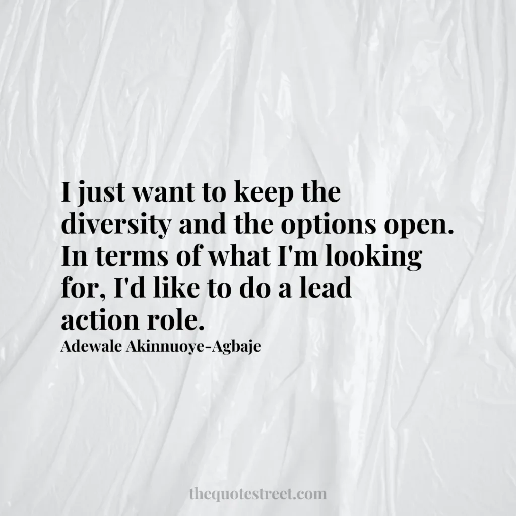 I just want to keep the diversity and the options open. In terms of what I'm looking for