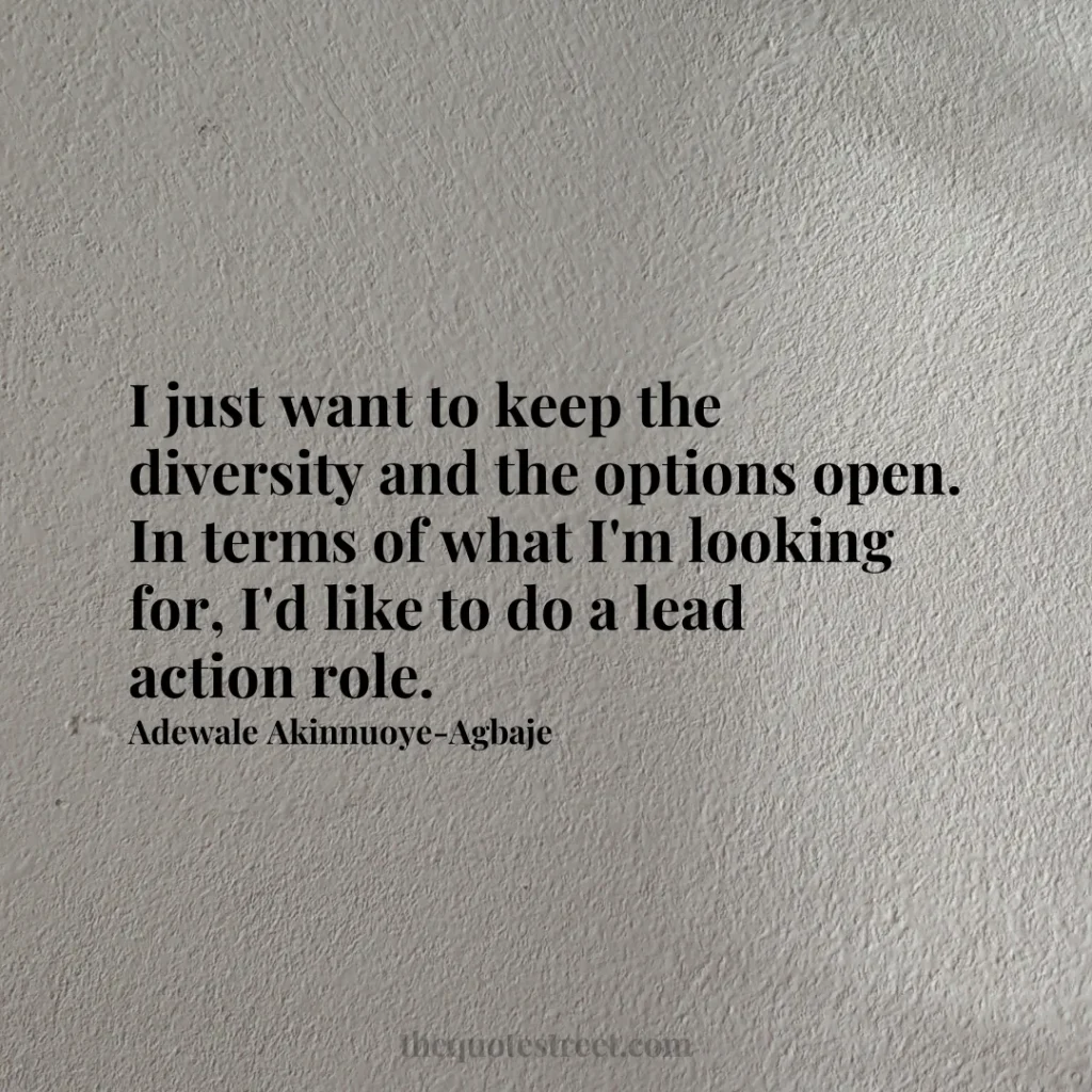 I just want to keep the diversity and the options open. In terms of what I'm looking for