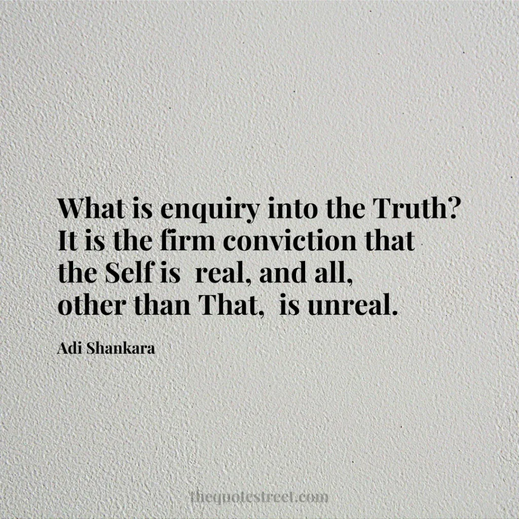 What is enquiry into the Truth? It is the firm conviction that the Self is  real