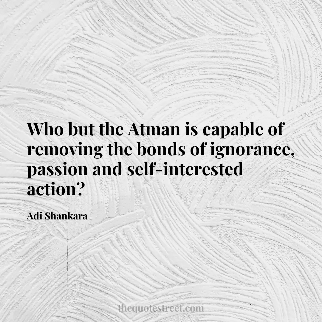 Who but the Atman is capable of removing the bonds of ignorance