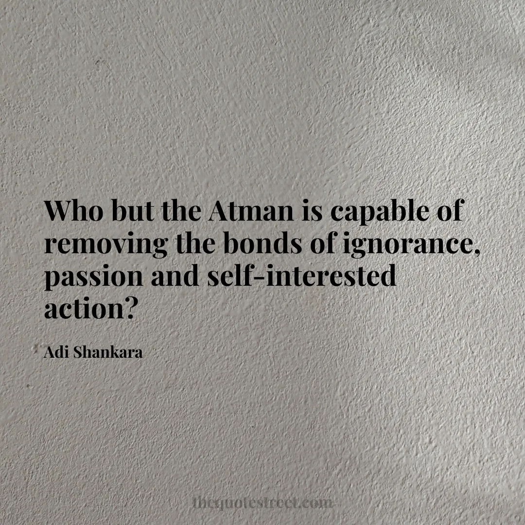Who but the Atman is capable of removing the bonds of ignorance