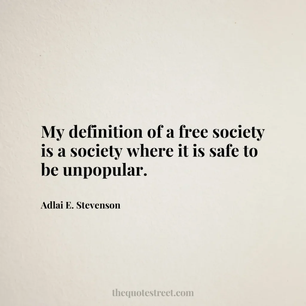 My definition of a free society is a society where it is safe to be unpopular. - Adlai E. Stevenson