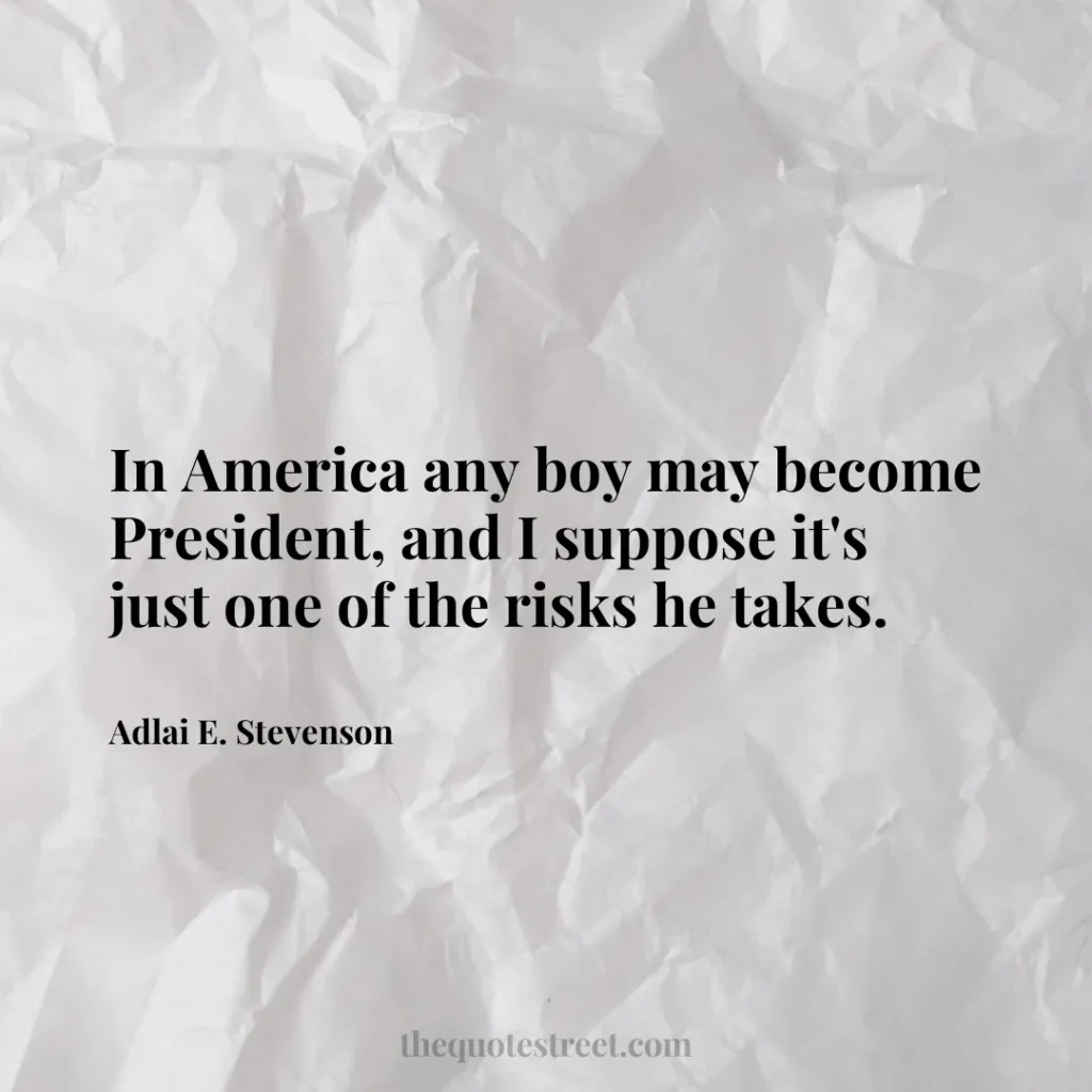 In America any boy may become President