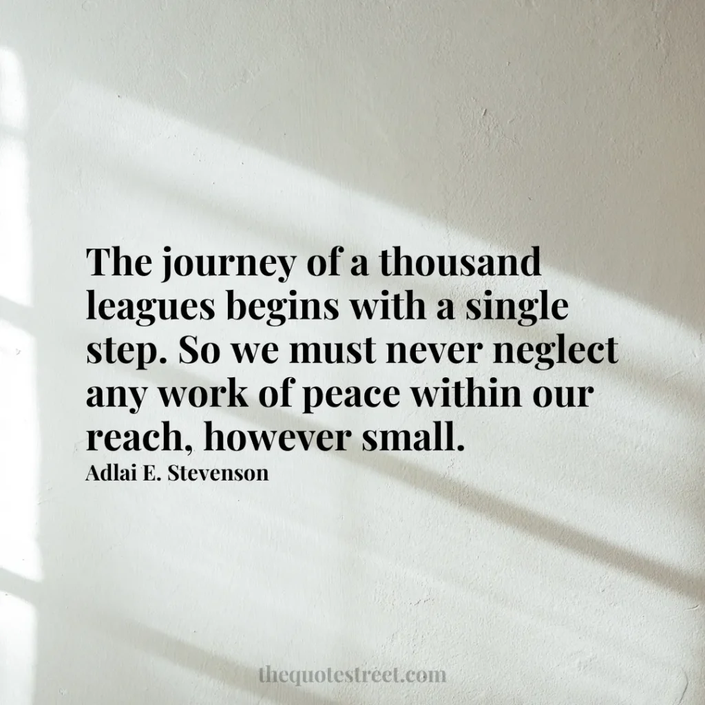 The journey of a thousand leagues begins with a single step. So we must never neglect any work of peace within our reach