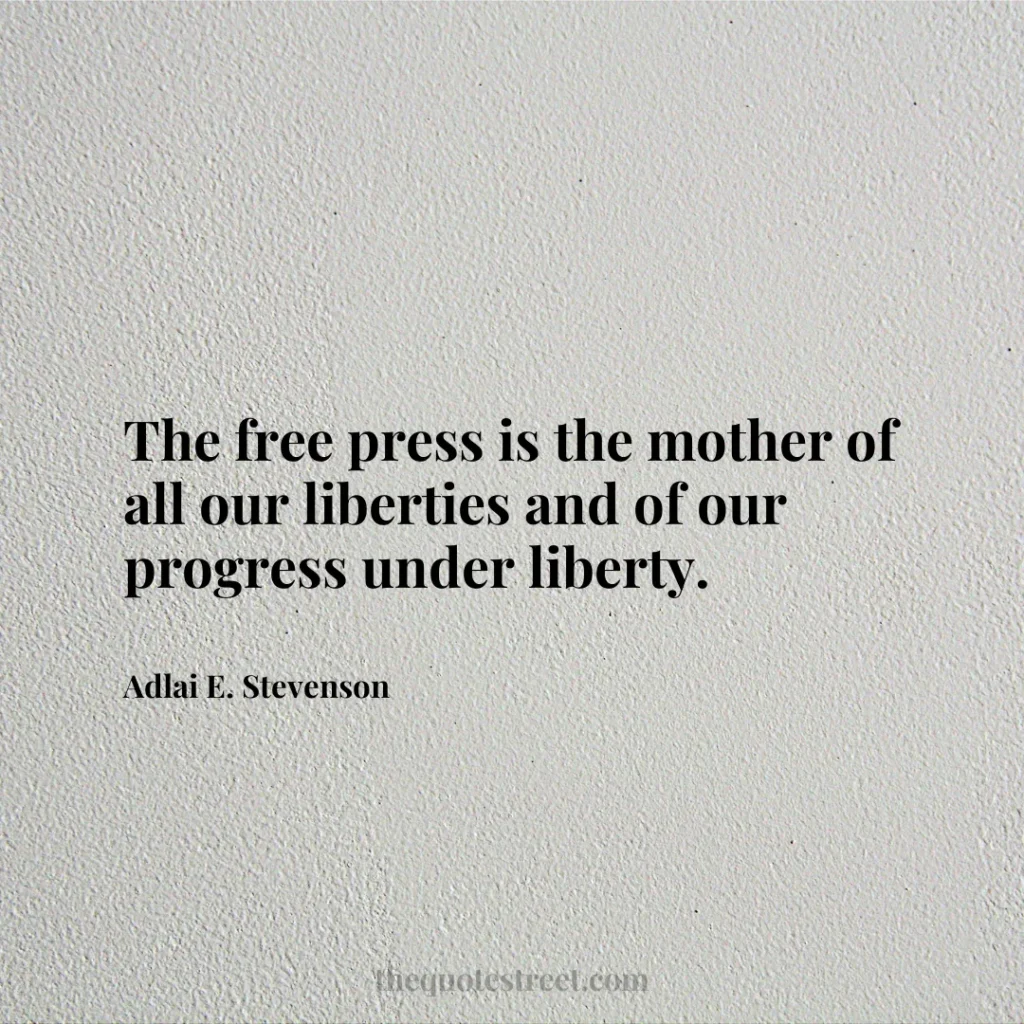 The free press is the mother of all our liberties and of our progress under liberty. - Adlai E. Stevenson
