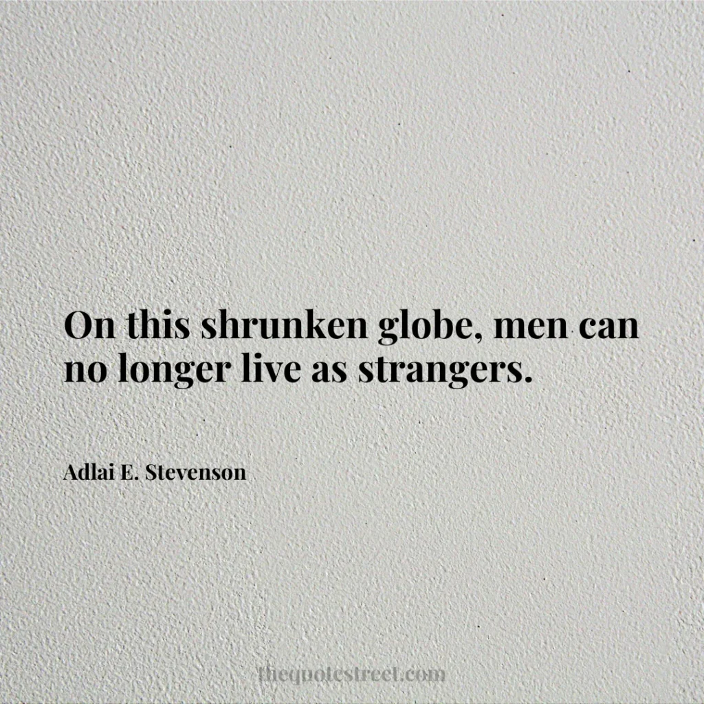 On this shrunken globe