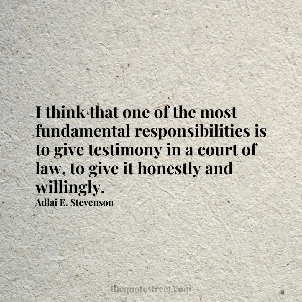 I think that one of the most fundamental responsibilities is to give testimony in a court of law