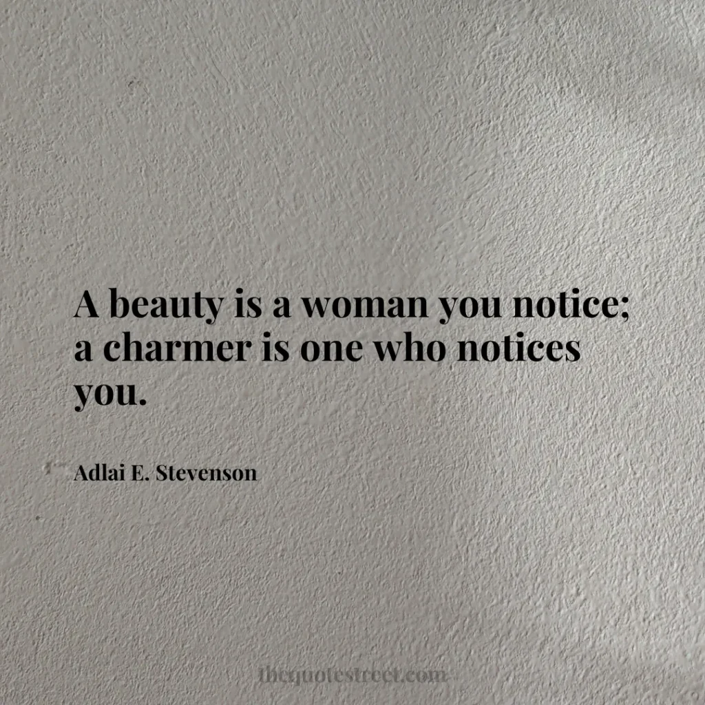 A beauty is a woman you notice; a charmer is one who notices you. - Adlai E. Stevenson