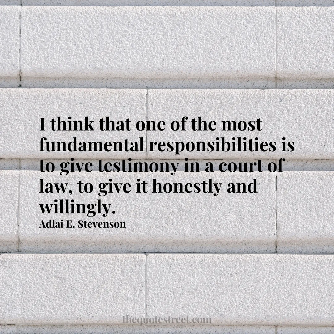 I think that one of the most fundamental responsibilities is to give testimony in a court of law