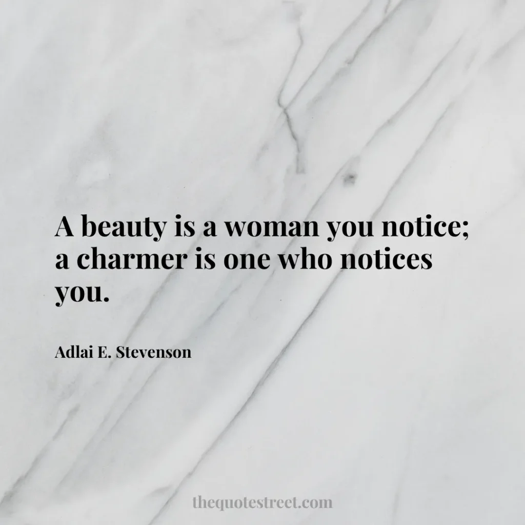 A beauty is a woman you notice; a charmer is one who notices you. - Adlai E. Stevenson