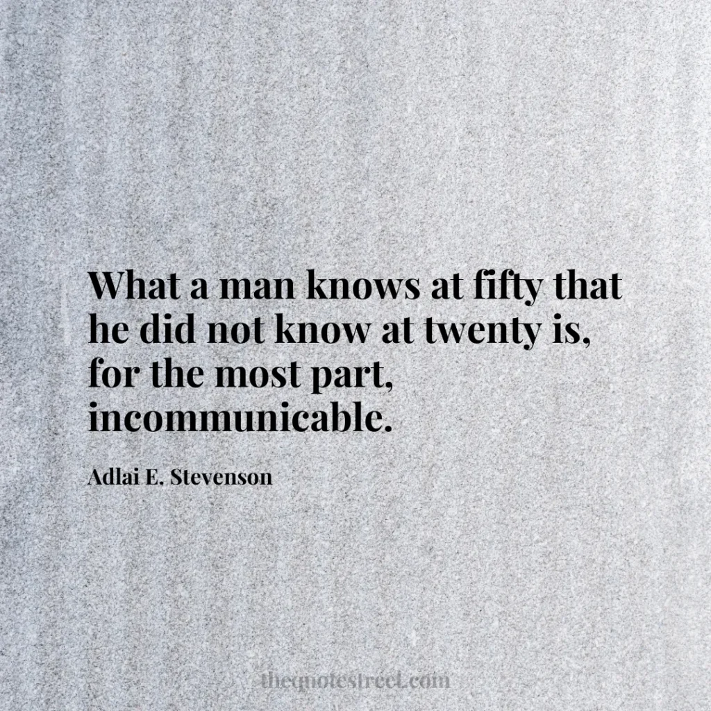 What a man knows at fifty that he did not know at twenty is