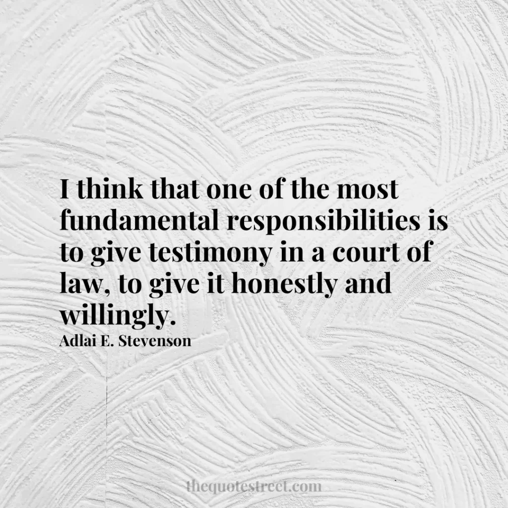 I think that one of the most fundamental responsibilities is to give testimony in a court of law