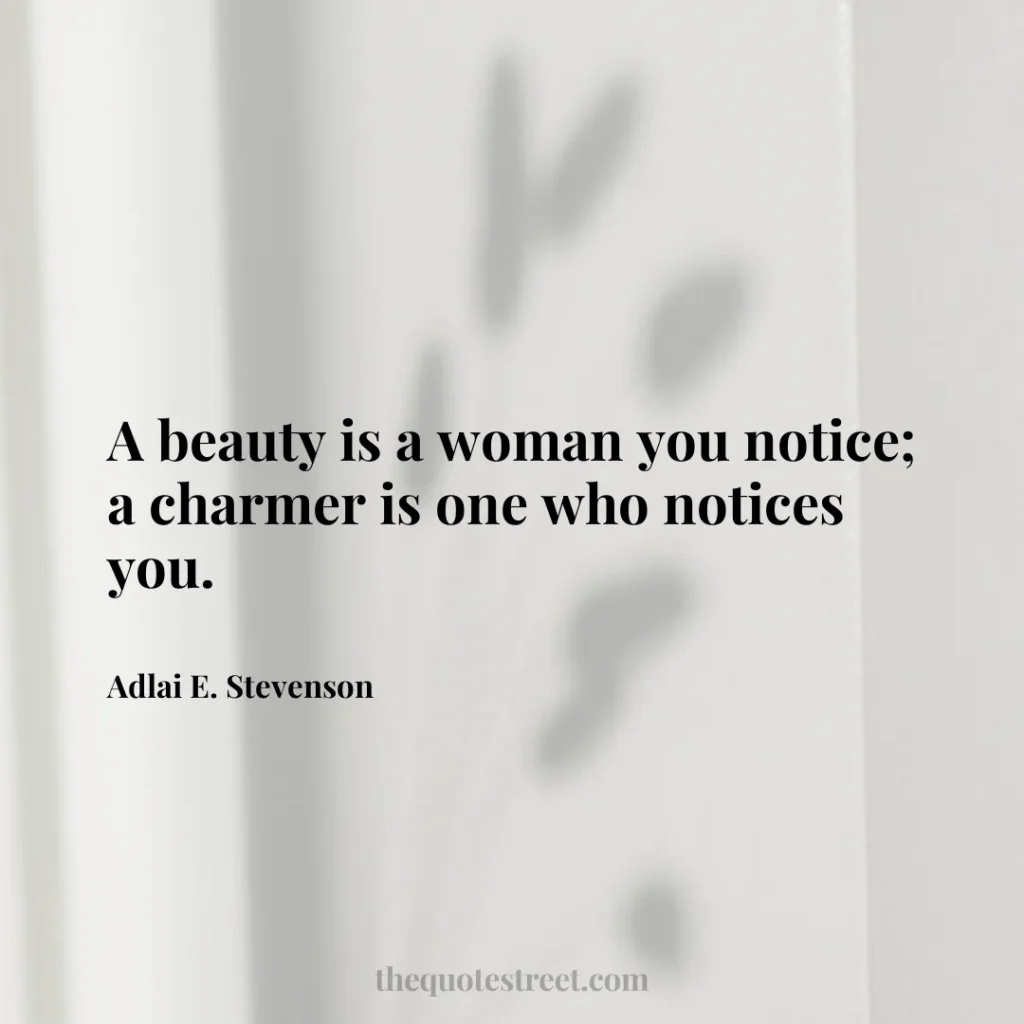 A beauty is a woman you notice; a charmer is one who notices you. - Adlai E. Stevenson