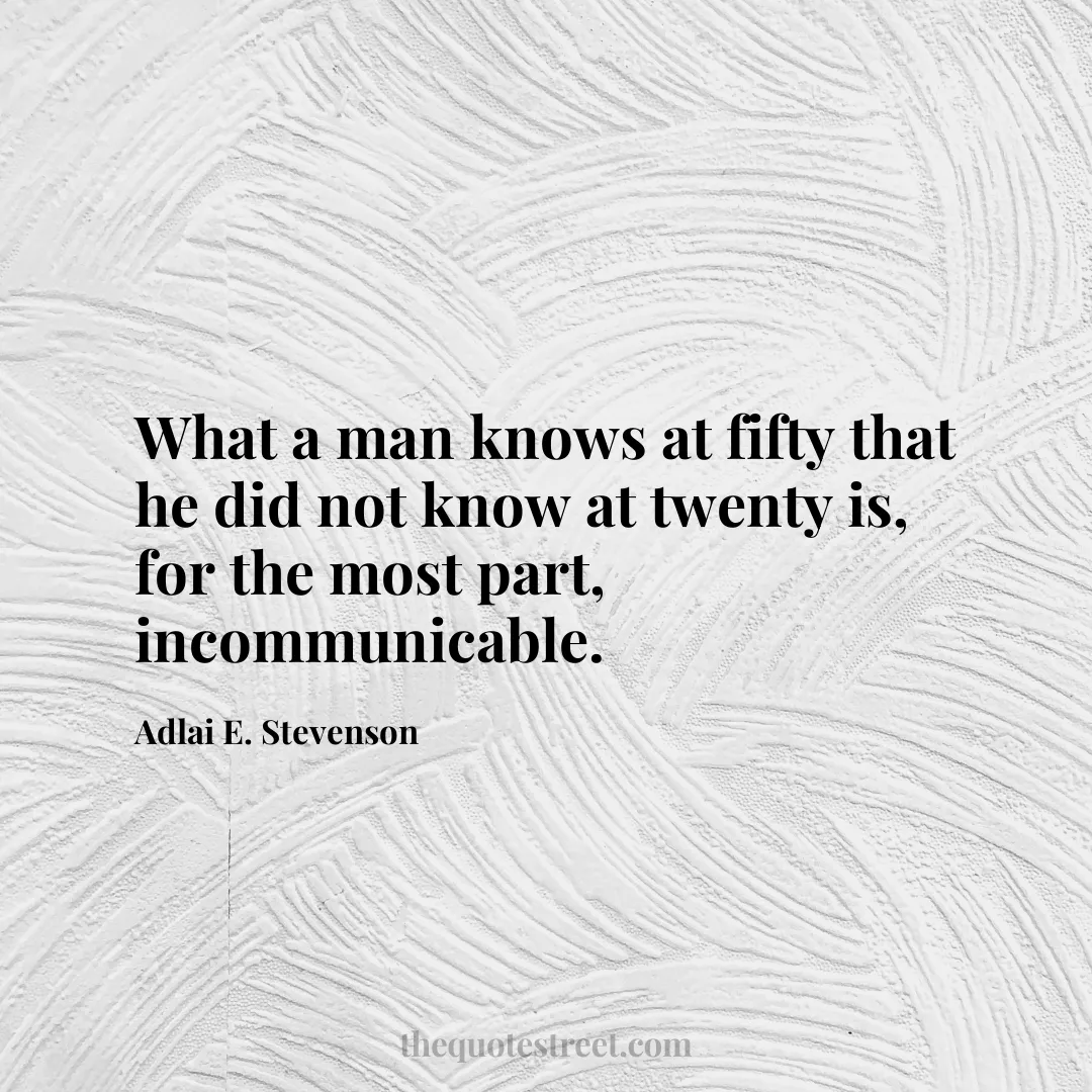 What a man knows at fifty that he did not know at twenty is