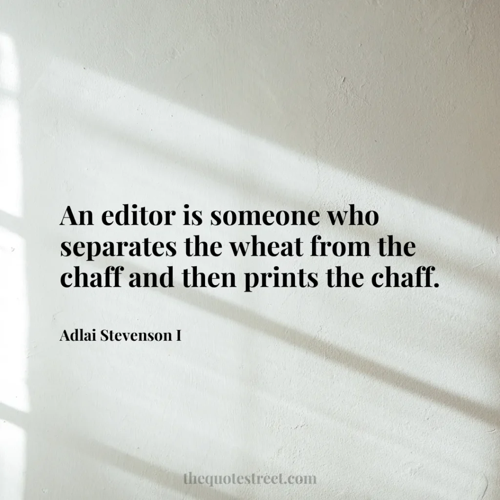 An editor is someone who separates the wheat from the chaff and then prints the chaff. - Adlai Stevenson I