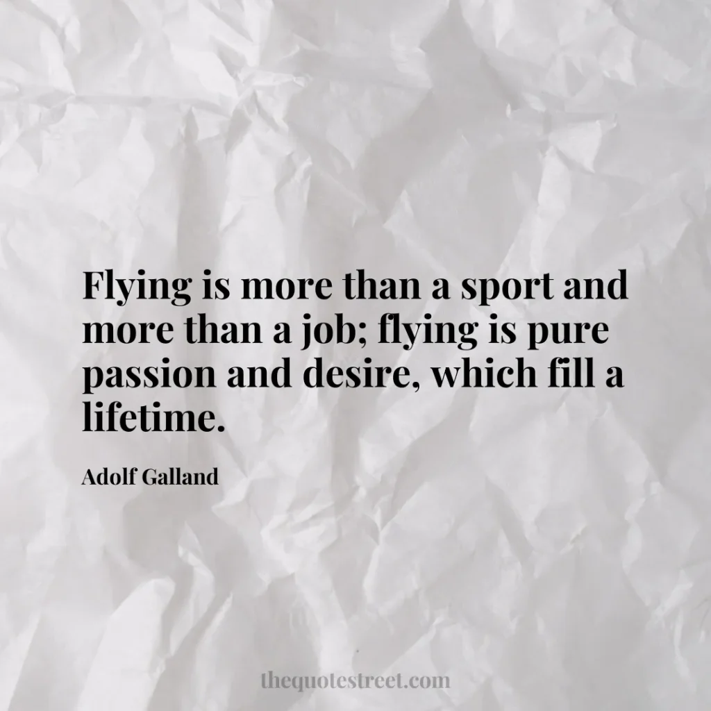 Flying is more than a sport and more than a job; flying is pure passion and desire