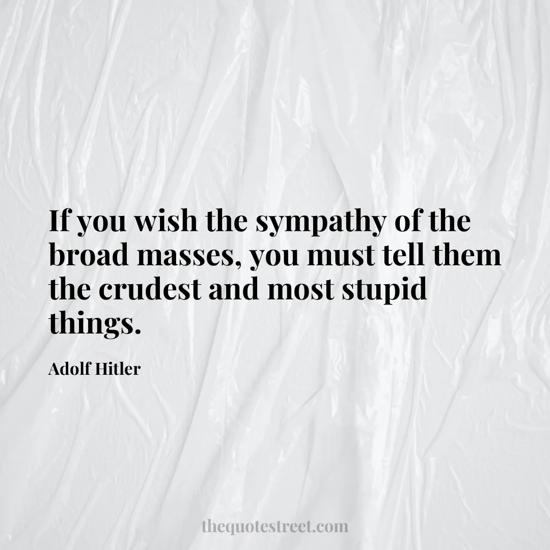 If you wish the sympathy of the broad masses