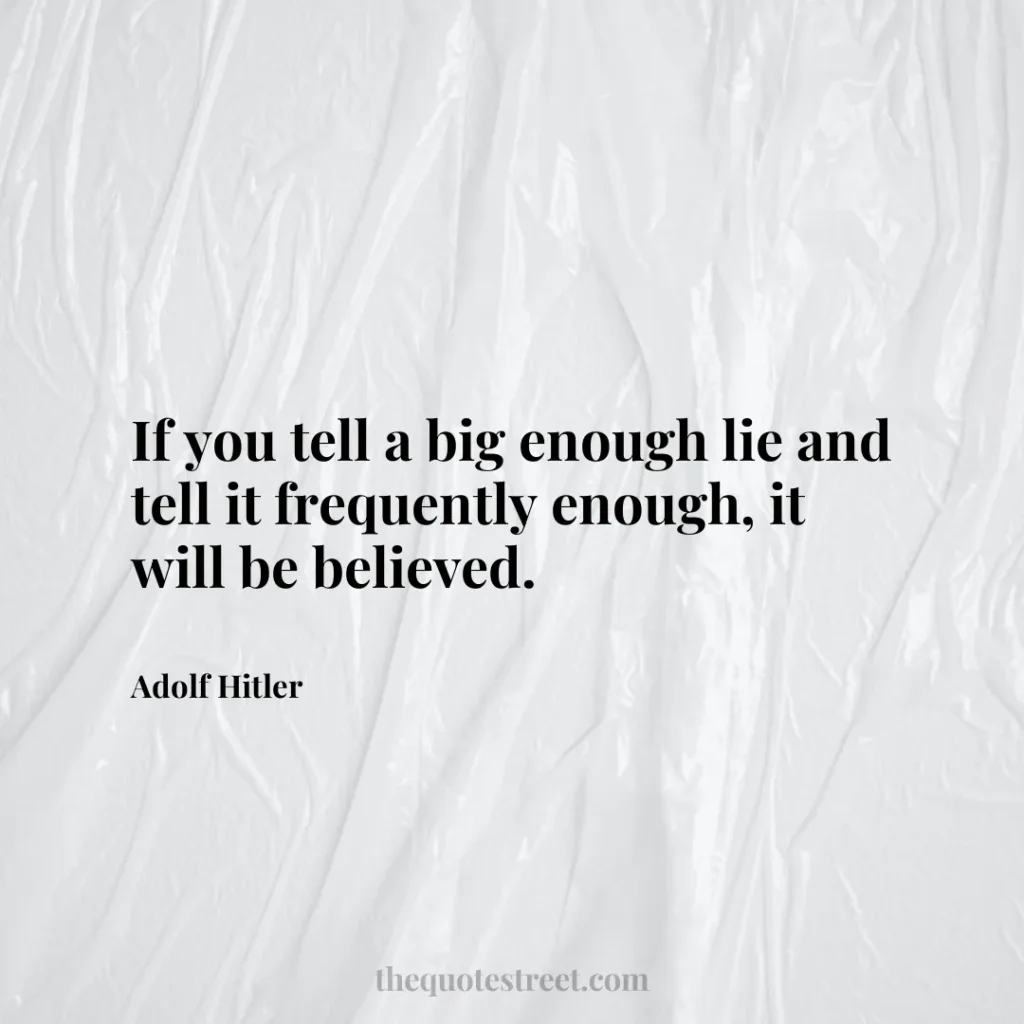 If you tell a big enough lie and tell it frequently enough