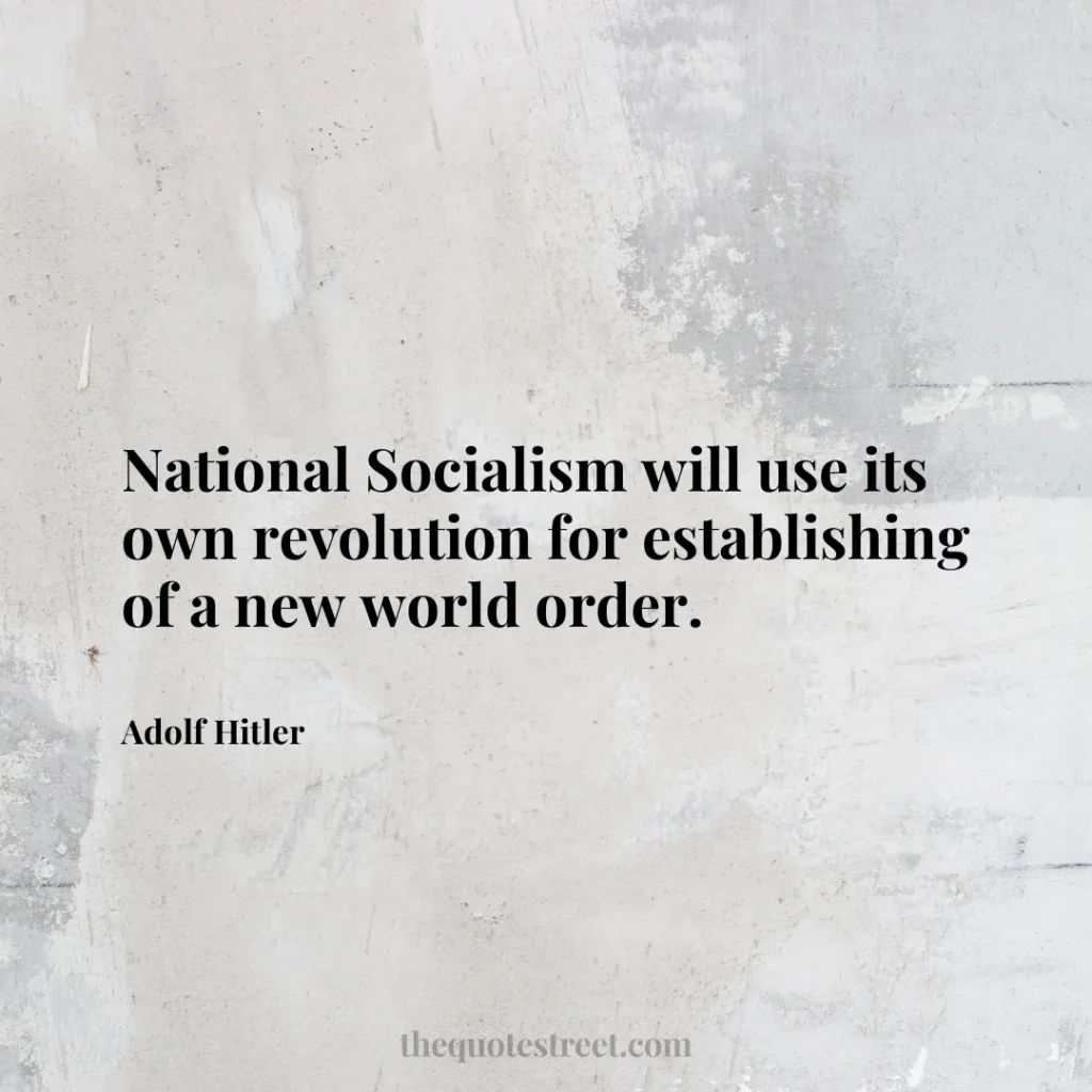 National Socialism will use its own revolution for establishing of a new world order. - Adolf Hitler