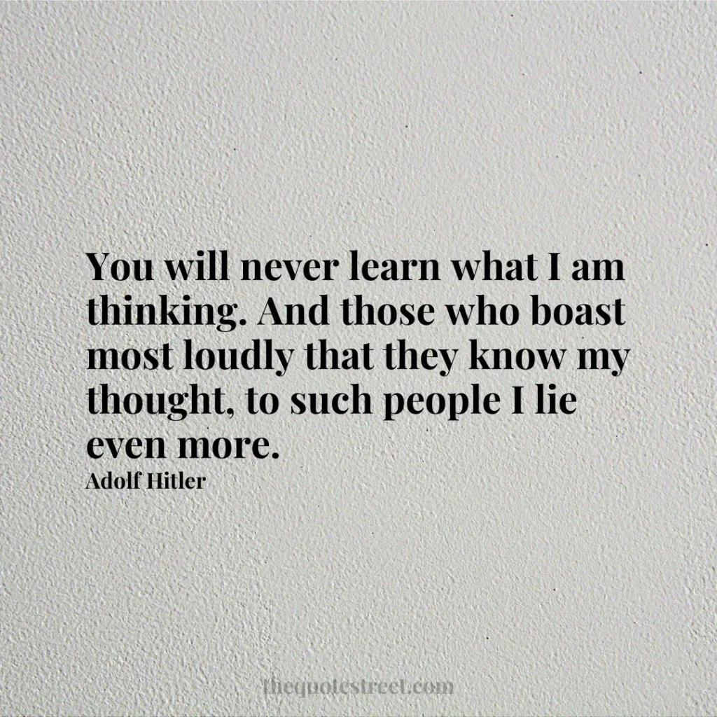 You will never learn what I am thinking. And those who boast most loudly that they know my thought