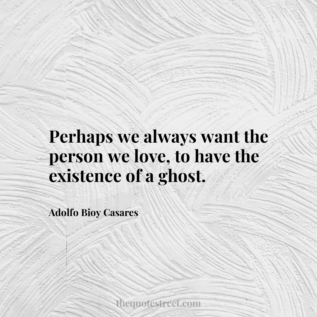 Perhaps we always want the person we love