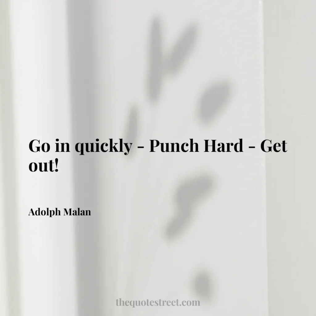 Go in quickly - Punch Hard - Get out! - Adolph Malan