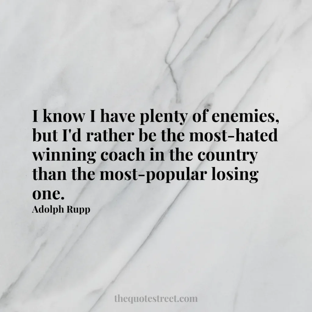 I know I have plenty of enemies