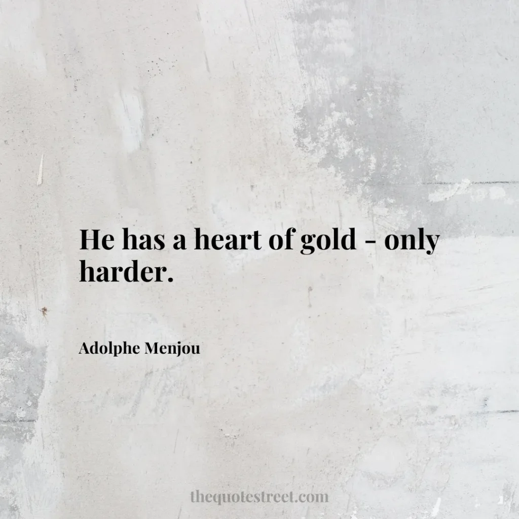 He has a heart of gold - only harder. - Adolphe Menjou