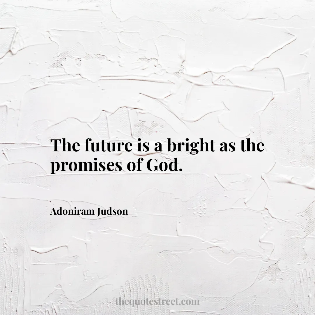 The future is a bright as the promises of God. - Adoniram Judson