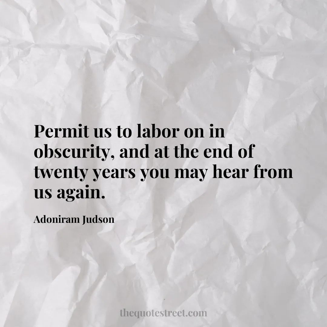 Permit us to labor on in obscurity