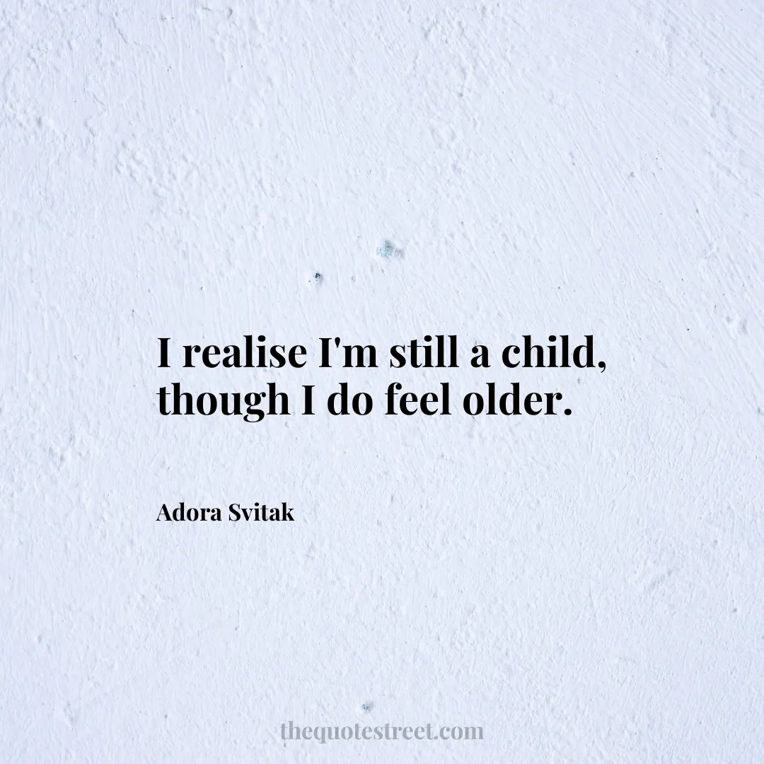 I realise I'm still a child