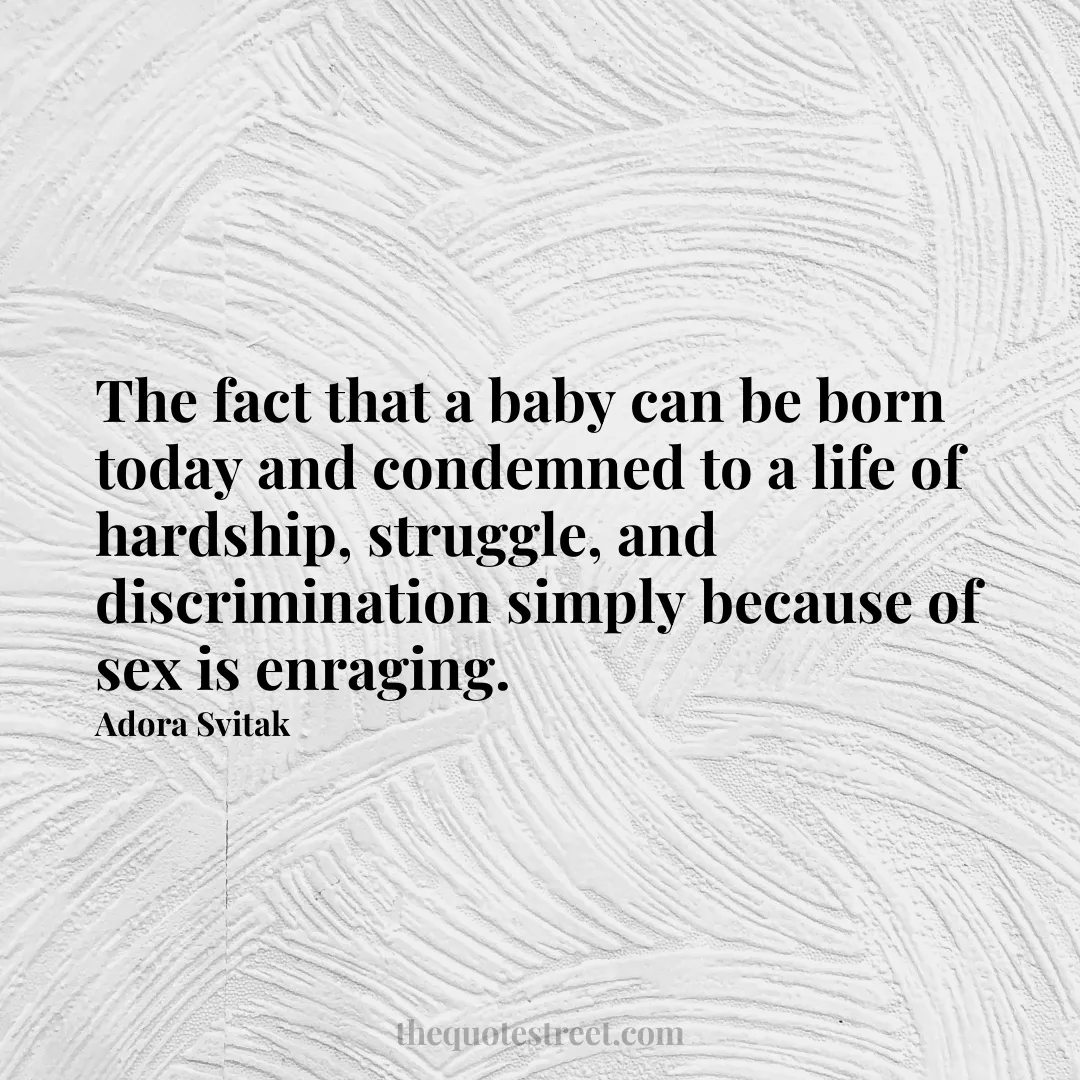 The fact that a baby can be born today and condemned to a life of hardship