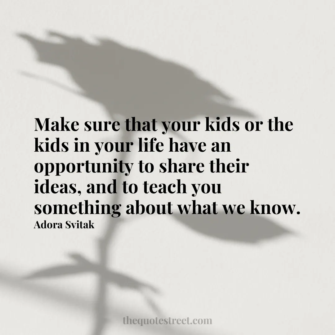 Make sure that your kids or the kids in your life have an opportunity to share their ideas