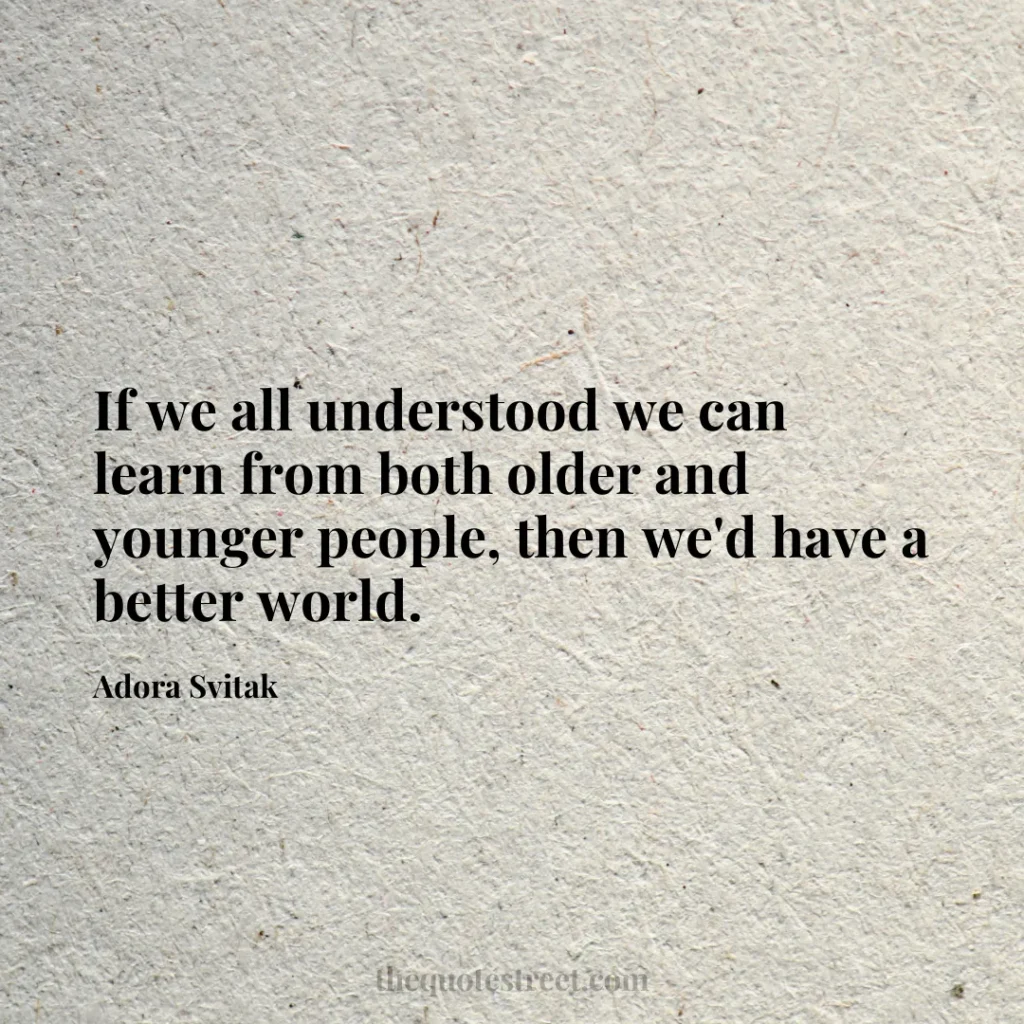 If we all understood we can learn from both older and younger people