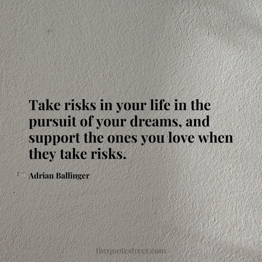 Take risks in your life in the pursuit of your dreams