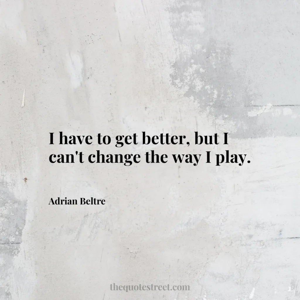 I have to get better