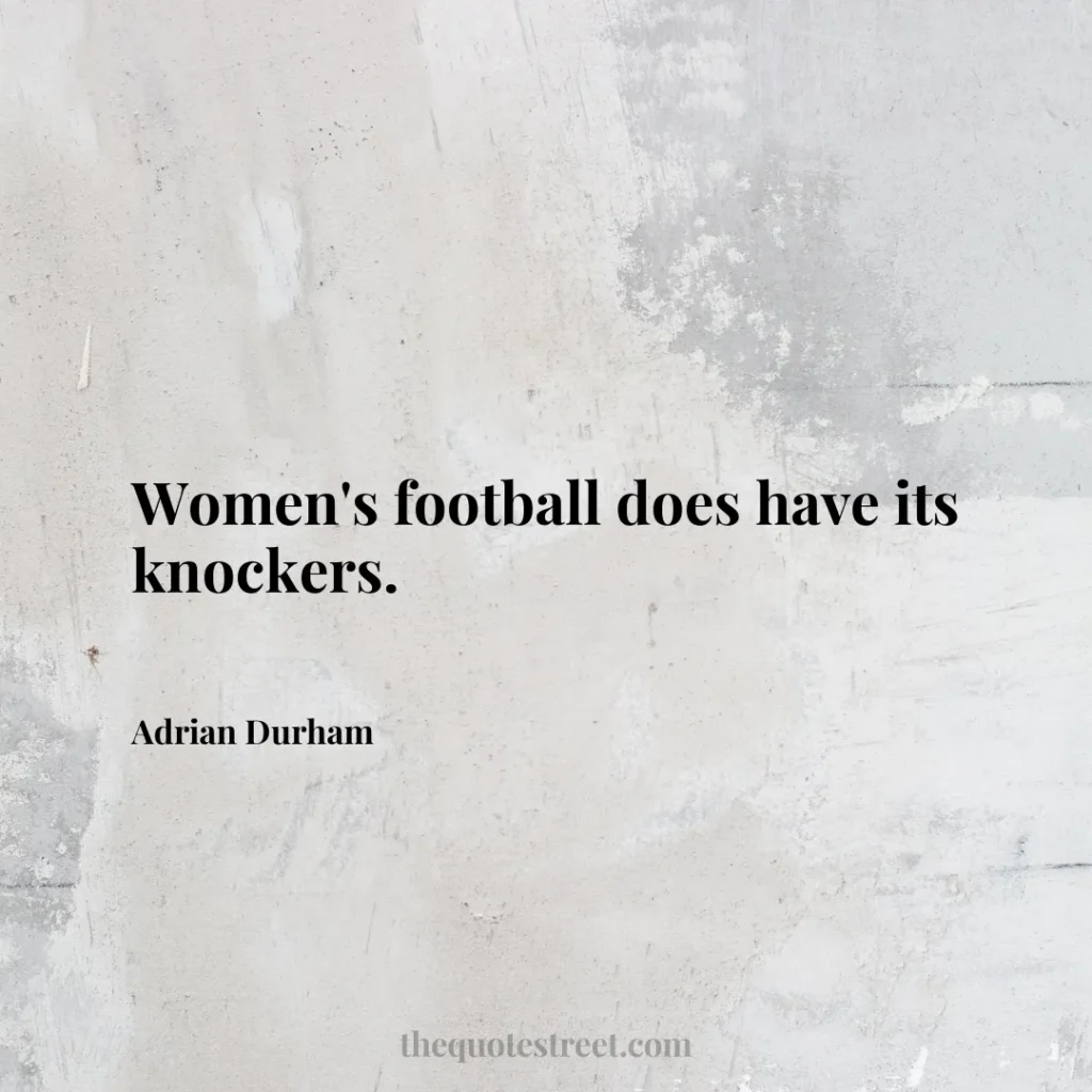 Women's football does have its knockers. - Adrian Durham