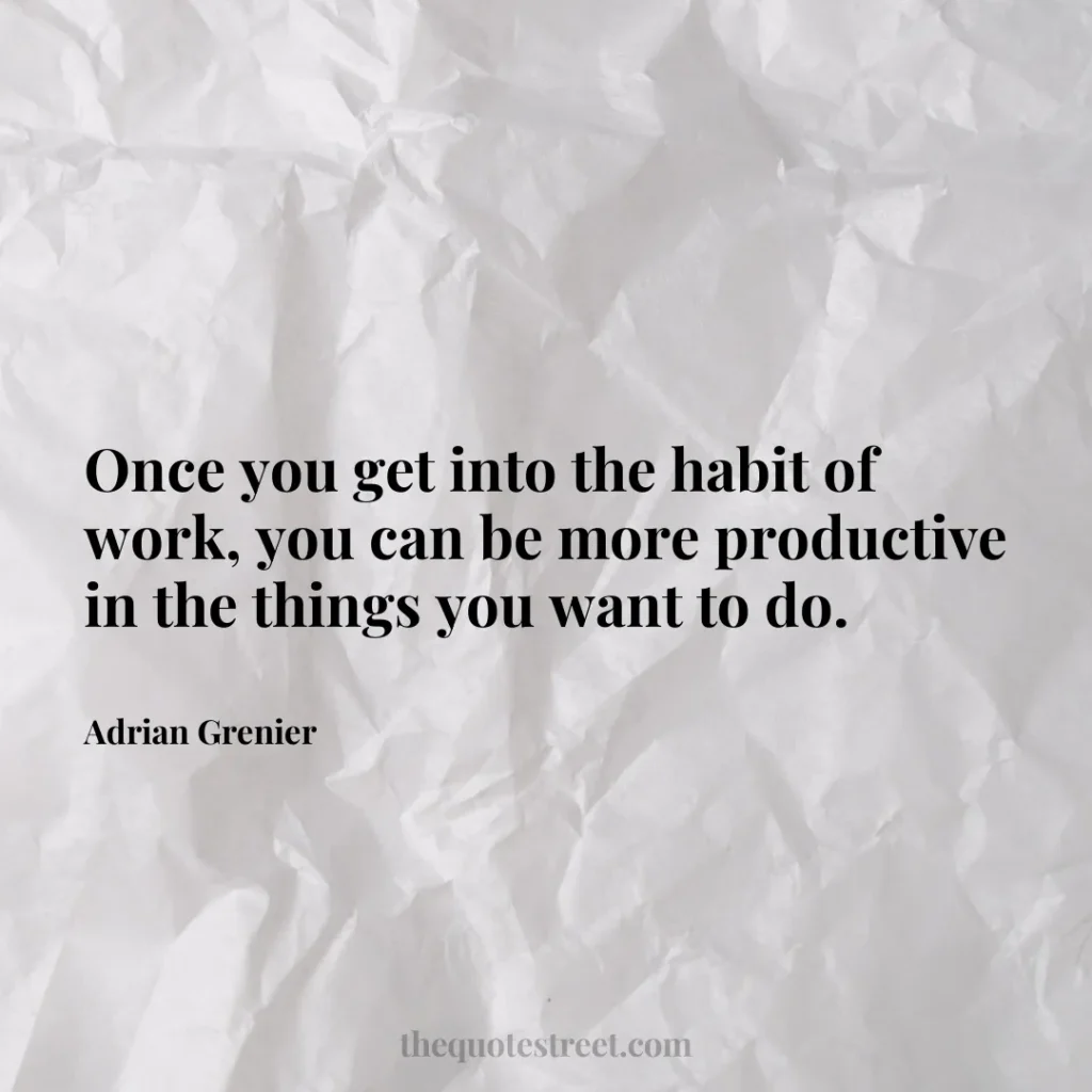 Once you get into the habit of work