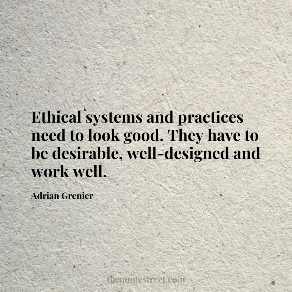 Ethical systems and practices need to look good. They have to be desirable