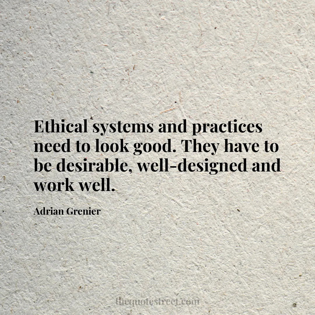 Ethical systems and practices need to look good. They have to be desirable