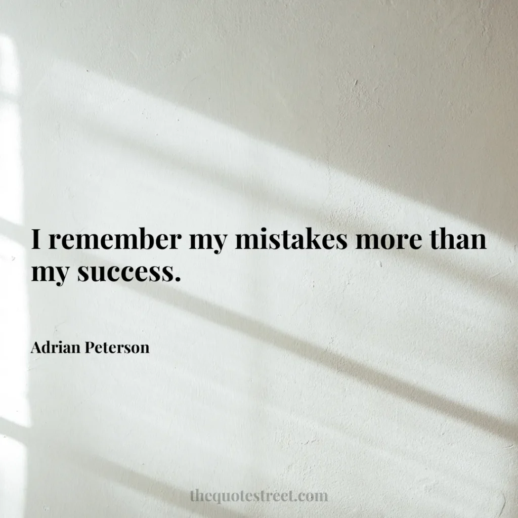 I remember my mistakes more than my success. - Adrian Peterson