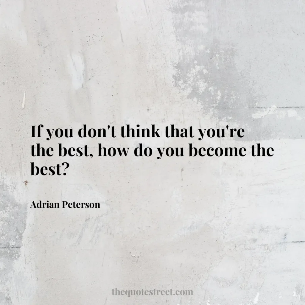 If you don't think that you're the best