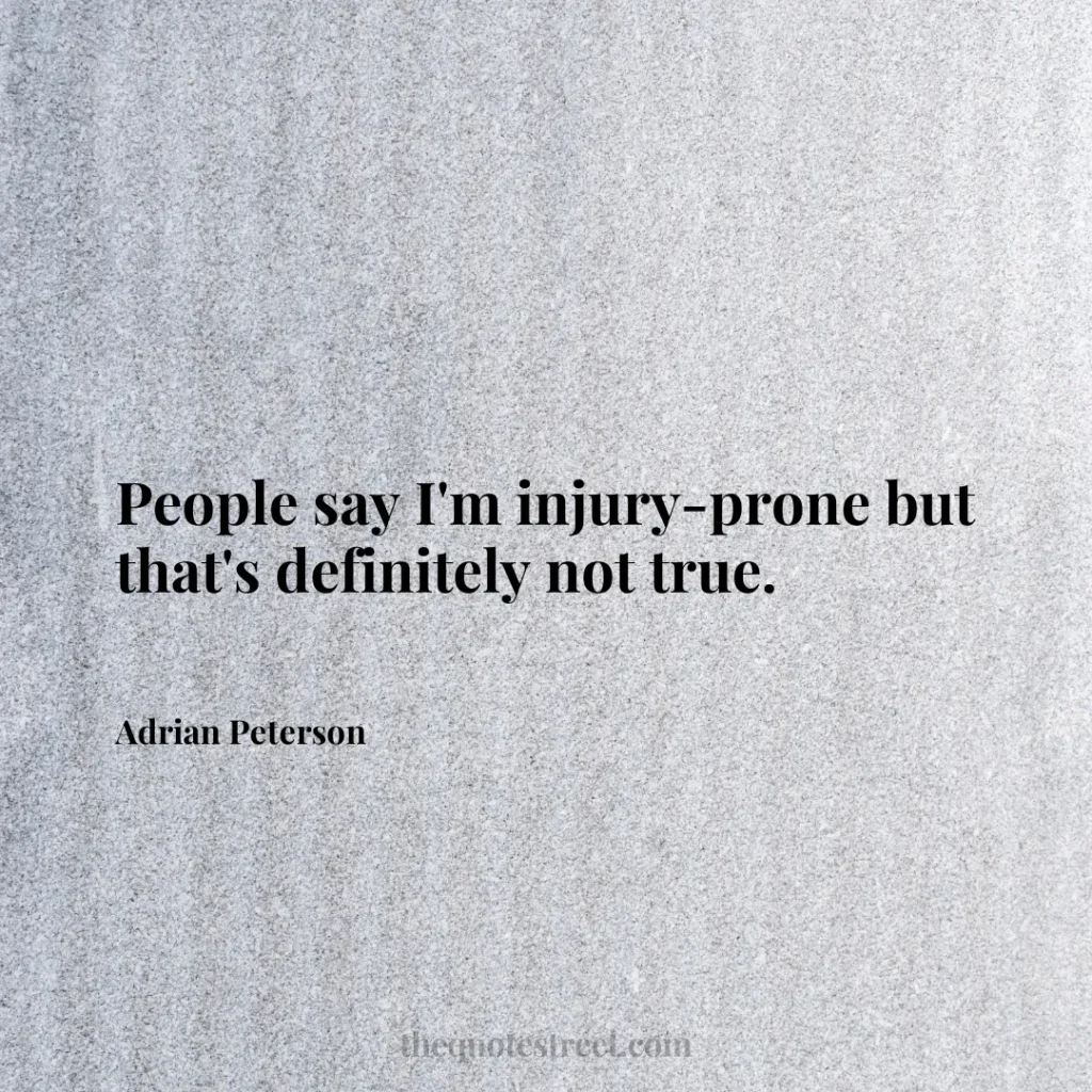 People say I'm injury-prone but that's definitely not true. - Adrian Peterson