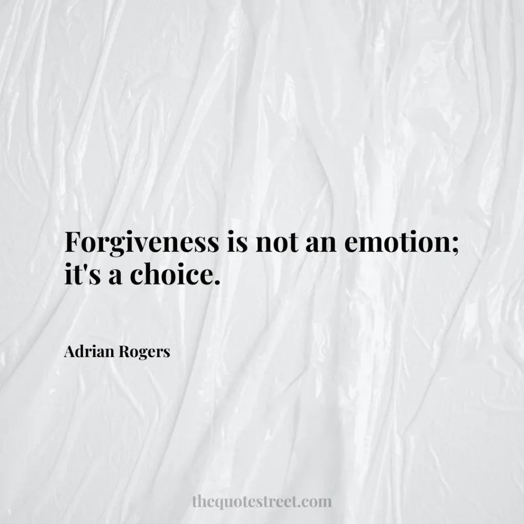 Forgiveness is not an emotion; it's a choice. - Adrian Rogers