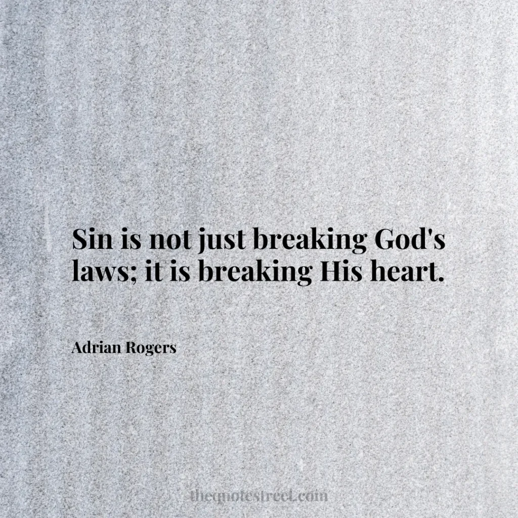 Sin is not just breaking God's laws; it is breaking His heart. - Adrian Rogers
