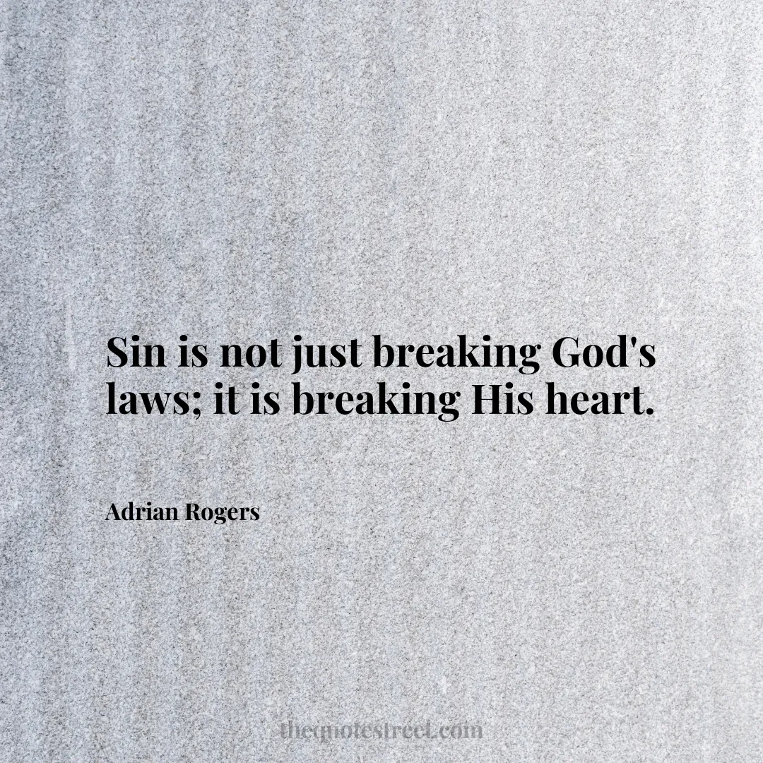 Sin is not just breaking God's laws; it is breaking His heart. - Adrian Rogers