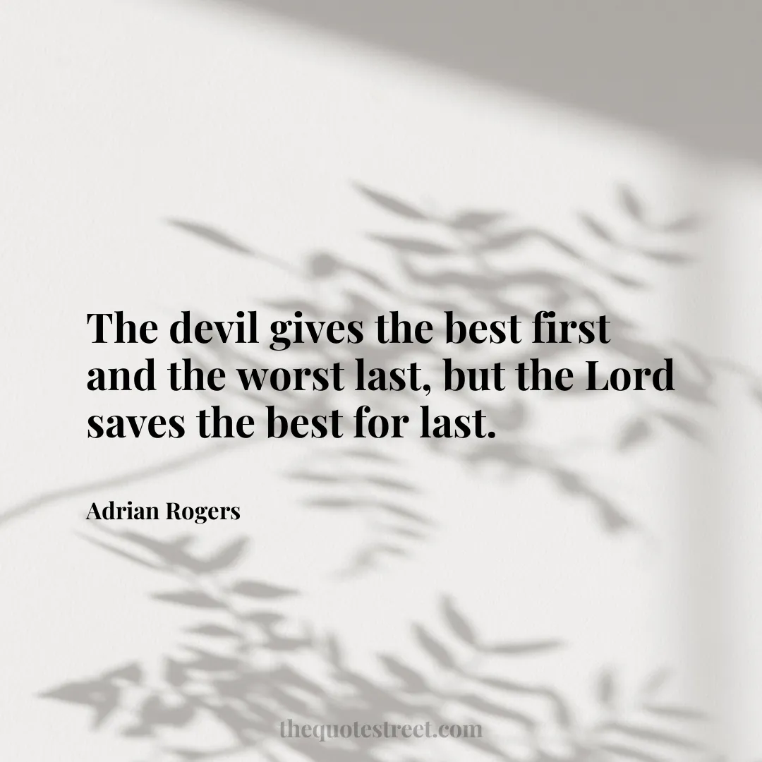 The devil gives the best first and the worst last