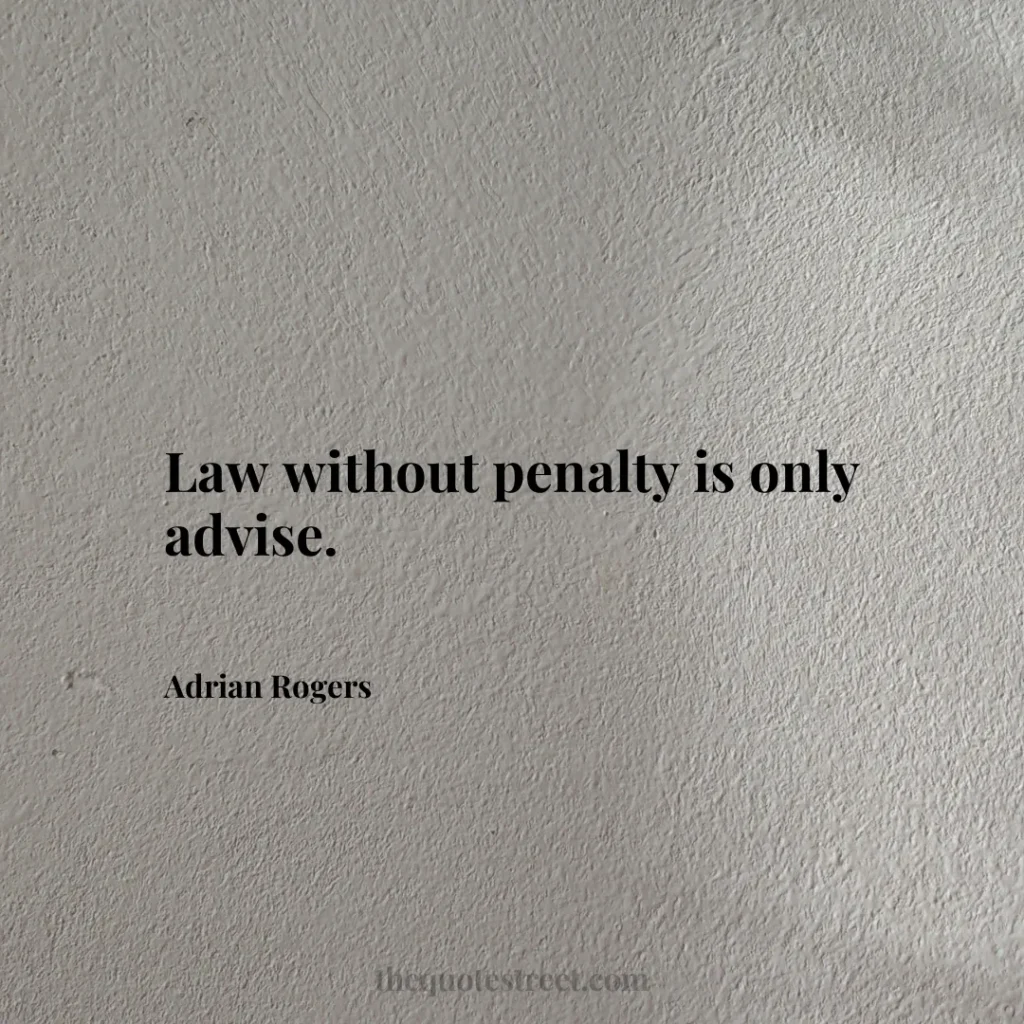 Law without penalty is only advise. - Adrian Rogers