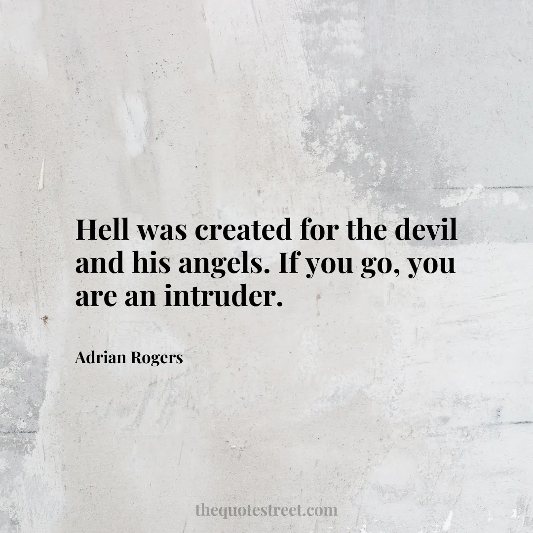 Hell was created for the devil and his angels. If you go