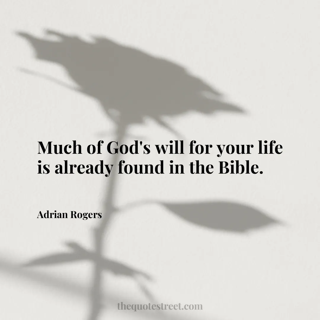 Much of God's will for your life is already found in the Bible. - Adrian Rogers